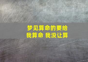 梦见算命的要给我算命 我没让算